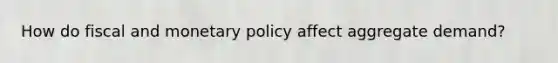 How do fiscal and monetary policy affect aggregate demand?