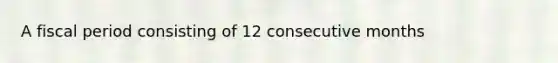 A fiscal period consisting of 12 consecutive months