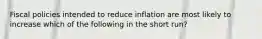 Fiscal policies intended to reduce inflation are most likely to increase which of the following in the short run?