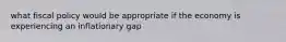 what fiscal policy would be appropriate if the economy is experiencing an inflationary gap