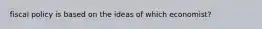 fiscal policy is based on the ideas of which economist?