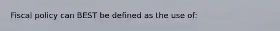 <a href='https://www.questionai.com/knowledge/kPTgdbKdvz-fiscal-policy' class='anchor-knowledge'>fiscal policy</a> can BEST be defined as the use of: