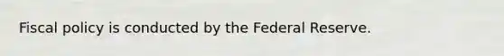 <a href='https://www.questionai.com/knowledge/kPTgdbKdvz-fiscal-policy' class='anchor-knowledge'>fiscal policy</a> is conducted by the Federal Reserve.