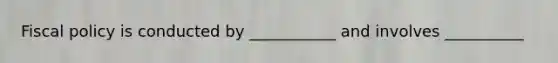<a href='https://www.questionai.com/knowledge/kPTgdbKdvz-fiscal-policy' class='anchor-knowledge'>fiscal policy</a> is conducted by ___________ and involves __________