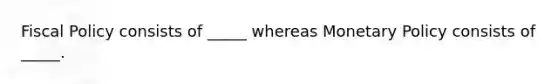 Fiscal Policy consists of _____ whereas Monetary Policy consists of _____.