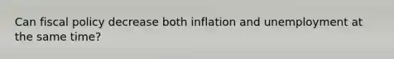 Can fiscal policy decrease both inflation and unemployment at the same time?