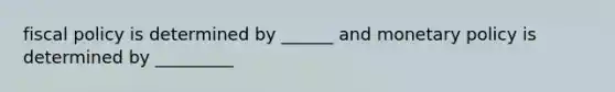 <a href='https://www.questionai.com/knowledge/kPTgdbKdvz-fiscal-policy' class='anchor-knowledge'>fiscal policy</a> is determined by ______ and <a href='https://www.questionai.com/knowledge/kEE0G7Llsx-monetary-policy' class='anchor-knowledge'>monetary policy</a> is determined by _________