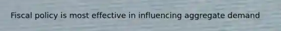 Fiscal policy is most effective in influencing aggregate demand
