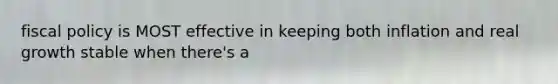 fiscal policy is MOST effective in keeping both inflation and real growth stable when there's a