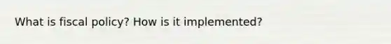 What is <a href='https://www.questionai.com/knowledge/kPTgdbKdvz-fiscal-policy' class='anchor-knowledge'>fiscal policy</a>? How is it implemented?