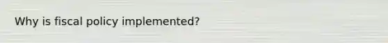 Why is <a href='https://www.questionai.com/knowledge/kPTgdbKdvz-fiscal-policy' class='anchor-knowledge'>fiscal policy</a> implemented?
