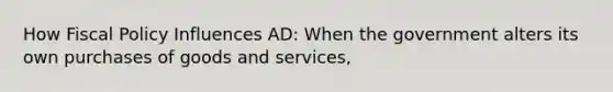 How <a href='https://www.questionai.com/knowledge/kPTgdbKdvz-fiscal-policy' class='anchor-knowledge'>fiscal policy</a> Influences AD: When the government alters its own purchases of goods and services,