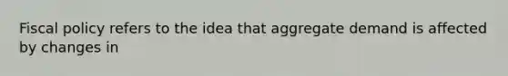 <a href='https://www.questionai.com/knowledge/kPTgdbKdvz-fiscal-policy' class='anchor-knowledge'>fiscal policy</a> refers to the idea that aggregate demand is affected by changes in