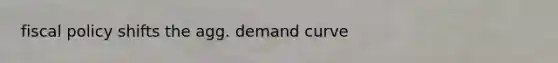 fiscal policy shifts the agg. demand curve