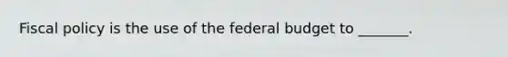 Fiscal policy is the use of the federal budget to​ _______.