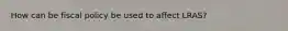 How can be fiscal policy be used to affect LRAS?