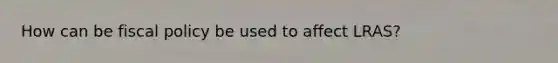 How can be fiscal policy be used to affect LRAS?