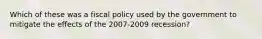 Which of these was a fiscal policy used by the government to mitigate the effects of the 2007-2009 recession?