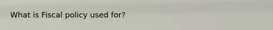 What is Fiscal policy used for?