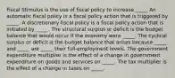 Fiscal Stimulus is the use of fiscal policy to increase​ _____ An automatic fiscal policy is a fiscal policy action that is triggered by​ _____. A discretionary fiscal policy is a fiscal policy action that is initiated by​ _____. The structural surplus or deficit is the budget balance that would occur if the economy were​ _____. The cyclical surplus or deficit is the budget balance that arises because​ _____ and​ _____ are​ _____ their​ full-employment levels. The government expenditure multiplier is the effect of a change in government expenditure on goods and services on​ _____. The tax multiplier is the effect of a change in taxes on​ _____.