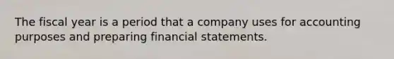 The fiscal year is a period that a company uses for accounting purposes and preparing financial statements.