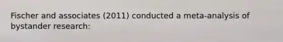 Fischer and associates (2011) conducted a meta-analysis of bystander research: