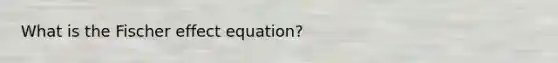 What is the Fischer effect equation?