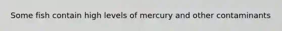 Some fish contain high levels of mercury and other contaminants