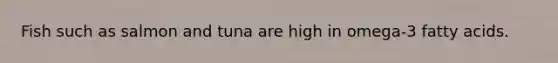 Fish such as salmon and tuna are high in omega-3 fatty acids.