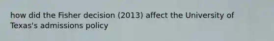 how did the Fisher decision (2013) affect the University of Texas's admissions policy