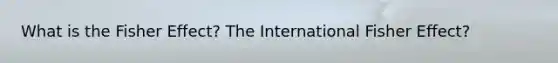 What is the Fisher Effect? The International Fisher Effect?