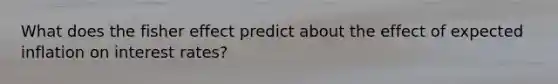 What does the fisher effect predict about the effect of expected inflation on interest rates?