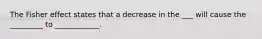 The Fisher effect states that a decrease in the ___ will cause the _________ to ____________.