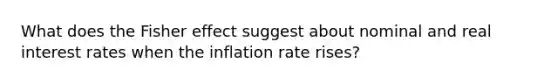 What does the Fisher effect suggest about nominal and real interest rates when the inflation rate rises?