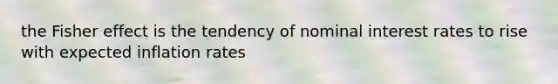 the Fisher effect is the tendency of <a href='https://www.questionai.com/knowledge/k49yumn8ck-nominal-interest-rate' class='anchor-knowledge'>nominal interest rate</a>s to rise with <a href='https://www.questionai.com/knowledge/kx1dV3pnjo-expected-inflation' class='anchor-knowledge'>expected inflation</a> rates