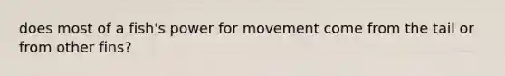 does most of a fish's power for movement come from the tail or from other fins?