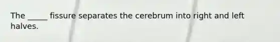 The _____ fissure separates the cerebrum into right and left halves.