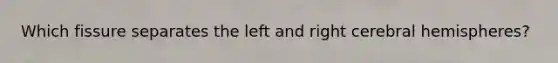 Which fissure separates the left and right cerebral hemispheres?