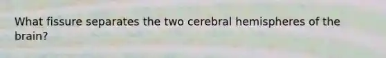 What fissure separates the two cerebral hemispheres of the brain?