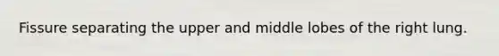 Fissure separating the upper and middle lobes of the right lung.