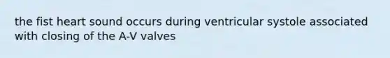 the fist heart sound occurs during ventricular systole associated with closing of the A-V valves