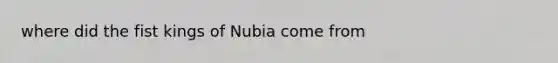 where did the fist kings of Nubia come from