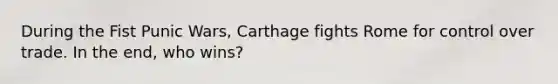 During the Fist Punic Wars, Carthage fights Rome for control over trade. In the end, who wins?