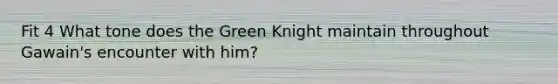 Fit 4 What tone does the Green Knight maintain throughout Gawain's encounter with him?