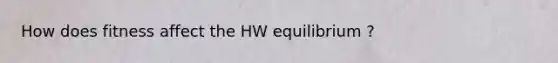 How does fitness affect the HW equilibrium ?