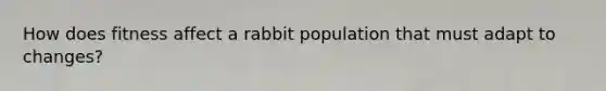 How does fitness affect a rabbit population that must adapt to changes?