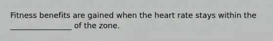 Fitness benefits are gained when the heart rate stays within the ________________ of the zone.