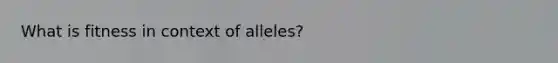 What is fitness in context of alleles?