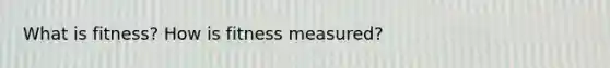 What is fitness? How is fitness measured?