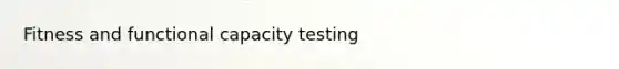 Fitness and functional capacity testing